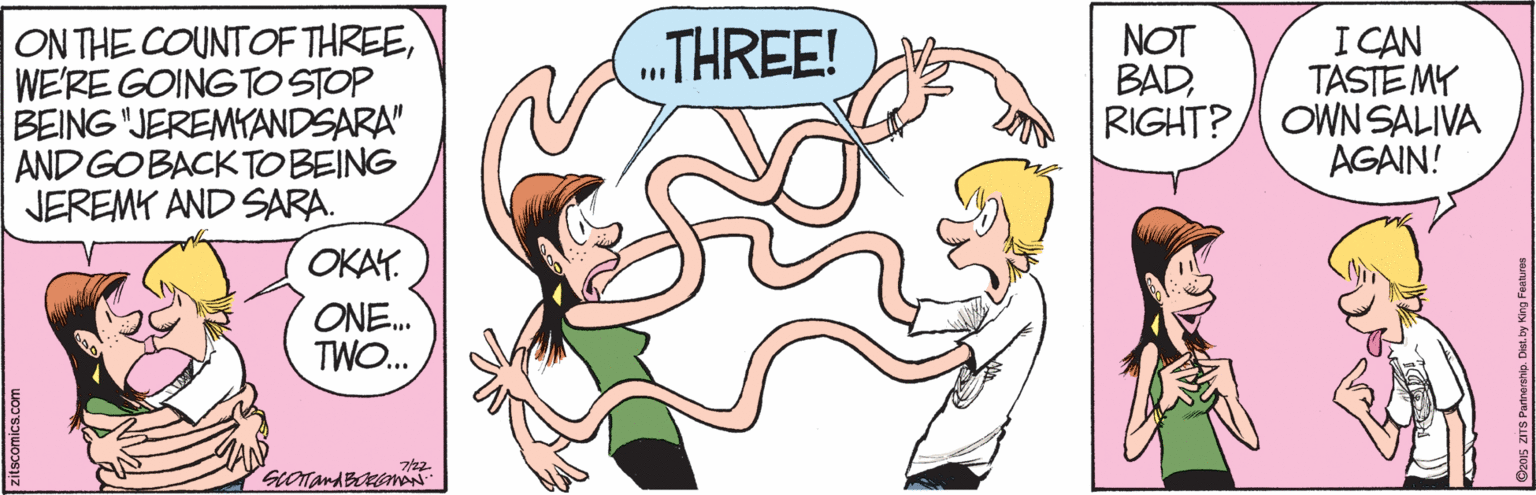 Organism OCR: ON THE COUNTOF THREEWE'RE GOING TO STOP BEING "JEREMYANDSARA" AND GOBACKTOBEING JEREMY AND SARA. I CAN TASTE MY RIGHT?/ OWNSALIVA AGAIN! „THREE! NOT BADOKAY. ONE. TWO.. 7/22 ON THE COUNTOF THREEWE'RE GOING TO STOP BEING "JEREMYANDSARA" AND GOBACKTOBEING JEREMY AND SARA. I CAN TASTE MY RIGHT?/ OWNSALIVA AGAIN! „THREE! NOT BADOKAY. ONE. TWO.. 7/22