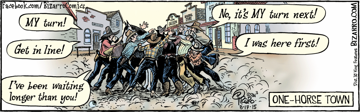 Comic book OCR: BIZARRO.COM Facebook.com/ BizarroComies MY turn! Dist. Y King Features Noit's MY turn next! Get in line! I was here first! I've been' waiting longer than you! STUMPY PAW'S DRESS SHOP GENERAL STOPE SALDON BANK ONE-HORSE TOWN 8.17.15 BIZARRO.COM Facebook.com/ BizarroComies MY turn! Dist. Y King Features Noit's MY turn next! Get in line! I was here first! I've been' waiting longer than you! STUMPY PAW'S DRESS SHOP GENERAL STOPE SALDON BANK ONE-HORSE TOWN 8.17.15