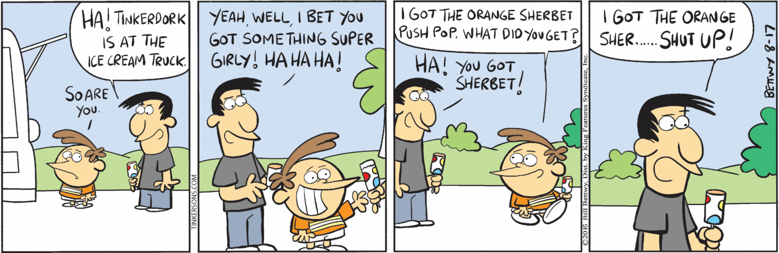 Art OCR: I GOT THE ORANGE SHERBET PUSH POP. WHAT DID YoU GET? I GOT THE ORAN GE SHER. SHUT UP! HA! TINKERDORK IS AT THE ICE CREAM TRUCK. YEAHI BET YOu GOT SOMETHING SUPER GIRLY! HA HA HA! HA! You GOT SHERBET! SO ARE You. LI-8 AMUIE I GOT THE ORANGE SHERBET PUSH POP. WHAT DID YoU GET? I GOT THE ORAN GE SHER. SHUT UP! HA! TINKERDORK IS AT THE ICE CREAM TRUCK. YEAHI BET YOu GOT SOMETHING SUPER GIRLY! HA HA HA! HA! You GOT SHERBET! SO ARE You. LI-8 AMUIE