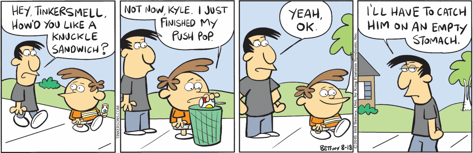 Art OCR: HEYHow'o You LIKE A KNUCKLE NOT NOWKYLE. I JUST FINISHED MY PUSH POP. YEAHOK. I'LL HAVE To CATCH HIM ON AN EMPTY STOMACH. SANDWICH? BETTWY 8-18 HEYHow'o You LIKE A KNUCKLE NOT NOWKYLE. I JUST FINISHED MY PUSH POP. YEAHOK. I'LL HAVE To CATCH HIM ON AN EMPTY STOMACH. SANDWICH? BETTWY 8-18