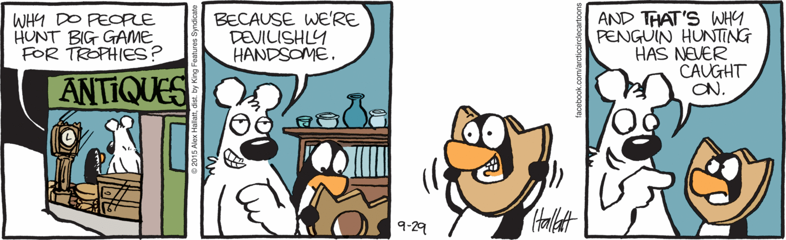 Beak OCR: WHY DO PEOPLE HUNT BIG GAME FOR TROPHIES? BECAUSE WE'RE DEVILISHLY HANDSOME. AND THAT'S WHY PENGUIN HUNTING HAS NEVER CAUGHT ON. ANTIQUESO Halet 9-29 facebook.com/arcticcirclecartoons WHY DO PEOPLE HUNT BIG GAME FOR TROPHIES? BECAUSE WE'RE DEVILISHLY HANDSOME. AND THAT'S WHY PENGUIN HUNTING HAS NEVER CAUGHT ON. ANTIQUESO Halet 9-29 facebook.com/arcticcirclecartoons