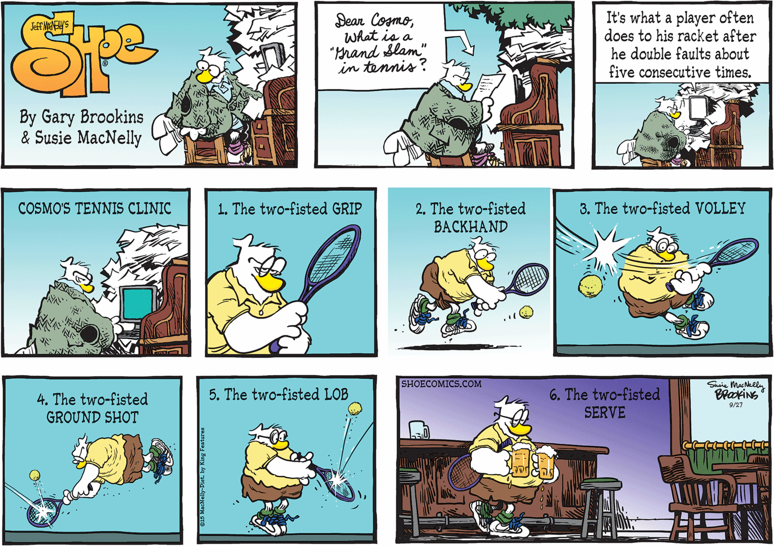 Drawing OCR: 1. The two-fisted GRIP 2. The two-fisted ?????AND COSMO'S TENNIS CLINIC 3. The two-fisted VOLLEY SHOECOMICS.COM Suaie MacNely 6. The two-fisted SERVE 4. The two-fisted 5. The two-fisted LOB 9/27 GROUND SHOT 615 MacNelly-1 1. The two-fisted GRIP 2. The two-fisted ?????AND COSMO'S TENNIS CLINIC 3. The two-fisted VOLLEY SHOECOMICS.COM Suaie MacNely 6. The two-fisted SERVE 4. The two-fisted 5. The two-fisted LOB 9/27 GROUND SHOT 615 MacNelly-1