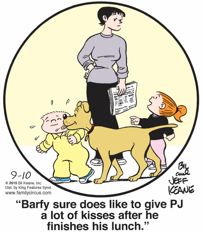 Gesture OCR: 9-10 © 2015 Bil KeaneInc. Dist. by King Features Synd. www.familycircus.com JEFF KEANE "Barfy sure does like to give PJ a lot of kisses after he finishes his lunch." 9-10 © 2015 Bil KeaneInc. Dist. by King Features Synd. www.familycircus.com JEFF KEANE "Barfy sure does like to give PJ a lot of kisses after he finishes his lunch."