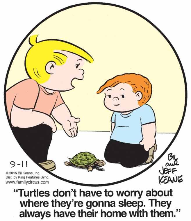Human body OCR: 9-11 JEFF CEANE "Turtles don't have to worry about where they're gonna sleep. They always have their home with them." © 2015 Bil KeaneInc. Dist. by King Features Synd. www.familycircus.com ?? 9-11 JEFF CEANE "Turtles don't have to worry about where they're gonna sleep. They always have their home with them." © 2015 Bil KeaneInc. Dist. by King Features Synd. www.familycircus.com ??