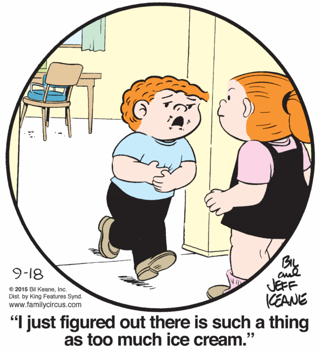 Organism OCR: aul JEFF KEANE "I just figured out there is such a thing 9-18 © 2015 Bil KeaneInc. Dist. by King Features Synd. www.familycircus.com as too much ice cream." aul JEFF KEANE "I just figured out there is such a thing 9-18 © 2015 Bil KeaneInc. Dist. by King Features Synd. www.familycircus.com as too much ice cream."