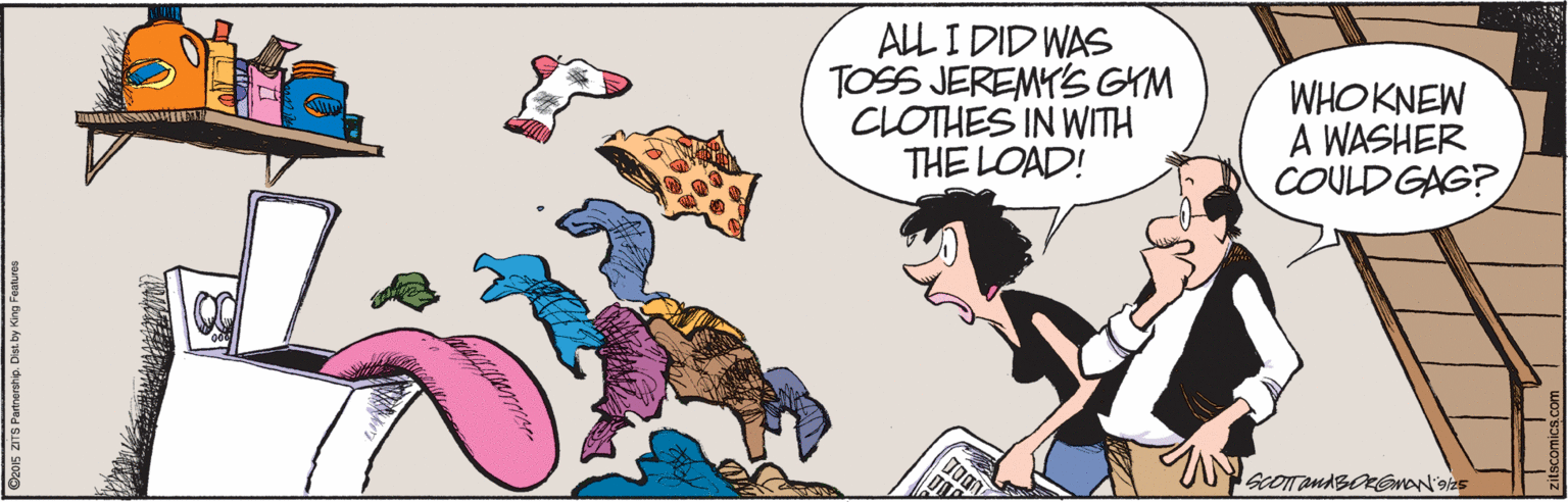 Fictional character OCR: ALL I DID WAS TOSS JEREMYS GYM CLOTHES IN WITH THE LOAD! WHOKNEW A WASHER COULDGAG? ALL I DID WAS TOSS JEREMYS GYM CLOTHES IN WITH THE LOAD! WHOKNEW A WASHER COULDGAG?