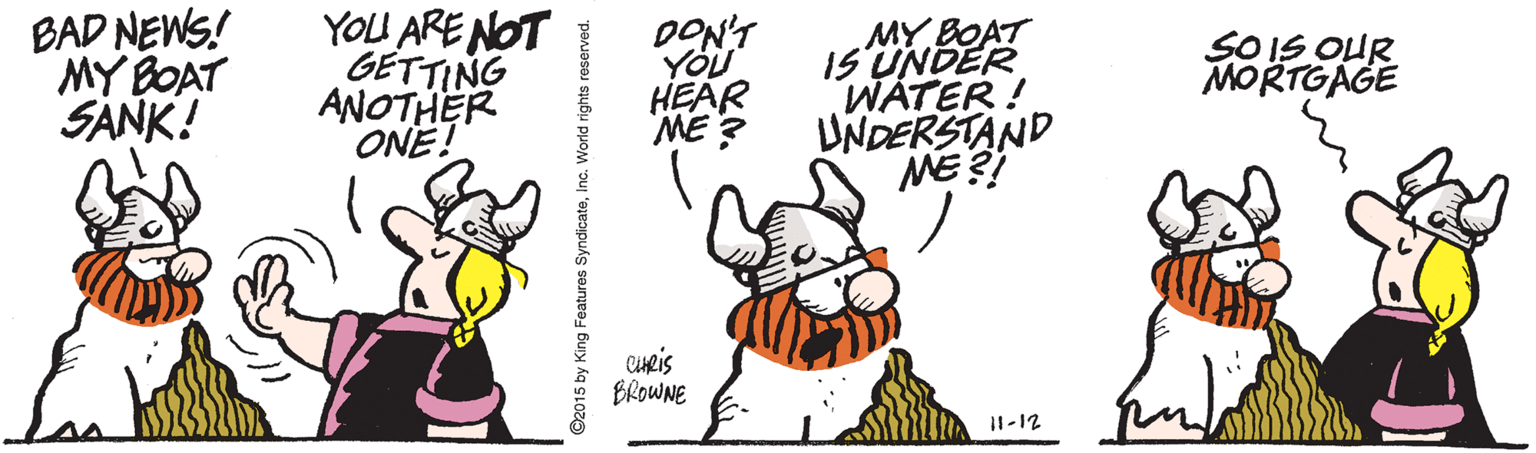 Pleased OCR: BAD NEWS! MY BOAT SANK! YOU ARE NOT GETTING DON'T MY BOAT IS UNDER WATER! UNDERSTAND ME?! SOIS OUR MORTGAGE HEAR daHLONY ME ? ONE! CUeis BROWNE I1-12 y King Features SyndicateInc. BAD NEWS! MY BOAT SANK! YOU ARE NOT GETTING DON'T MY BOAT IS UNDER WATER! UNDERSTAND ME?! SOIS OUR MORTGAGE HEAR daHLONY ME ? ONE! CUeis BROWNE I1-12 y King Features Syndicate