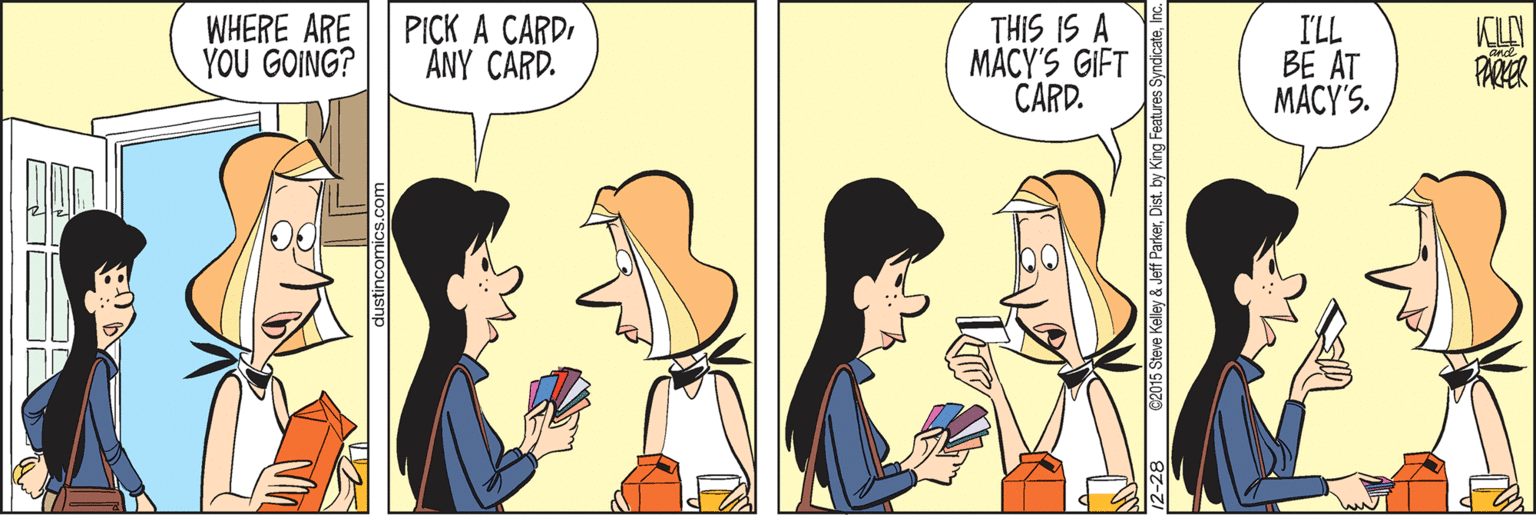 Line OCR: WHERE ARE YOU GOING? PICK A CARDI ANY CARD. THIS IS A MACY'S GIFT CARD. I'LL BE AT MACY'S. PARER 62015 Steve Kelley & Jeff ParkerInc. WHERE ARE YOU GOING? PICK A CARDI ANY CARD. THIS IS A MACY'S GIFT CARD. I'LL BE AT MACY'S. PARER 62015 Steve Kelley & Jeff ParkerDist. by King Features Syndicate