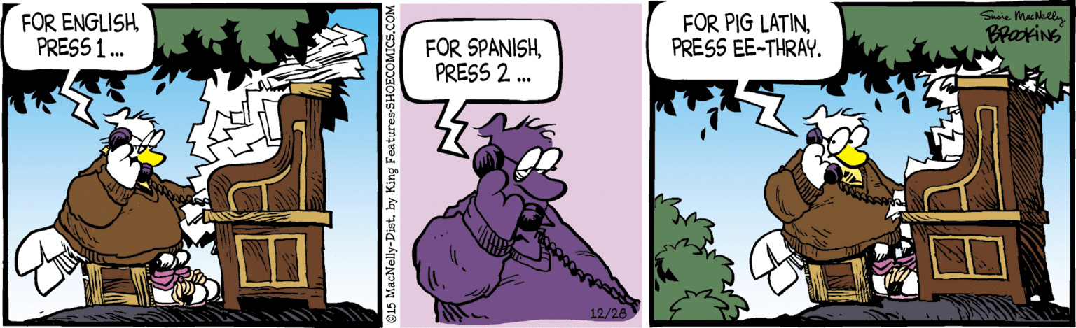 Font OCR: FOR ENGLISHPRESS 1. FOR PIG LATINPRESS EE-THRAY. BrakiNS FOR SPANISHPRESS 2. 12/28 @15 MacNelly-Dist. by King Features SHOECOMICS.C FOR ENGLISHPRESS 1. FOR PIG LATINPRESS EE-THRAY. BrakiNS FOR SPANISHPRESS 2. 12/28 @15 MacNelly-Dist. by King Features SHOECOMICS.C