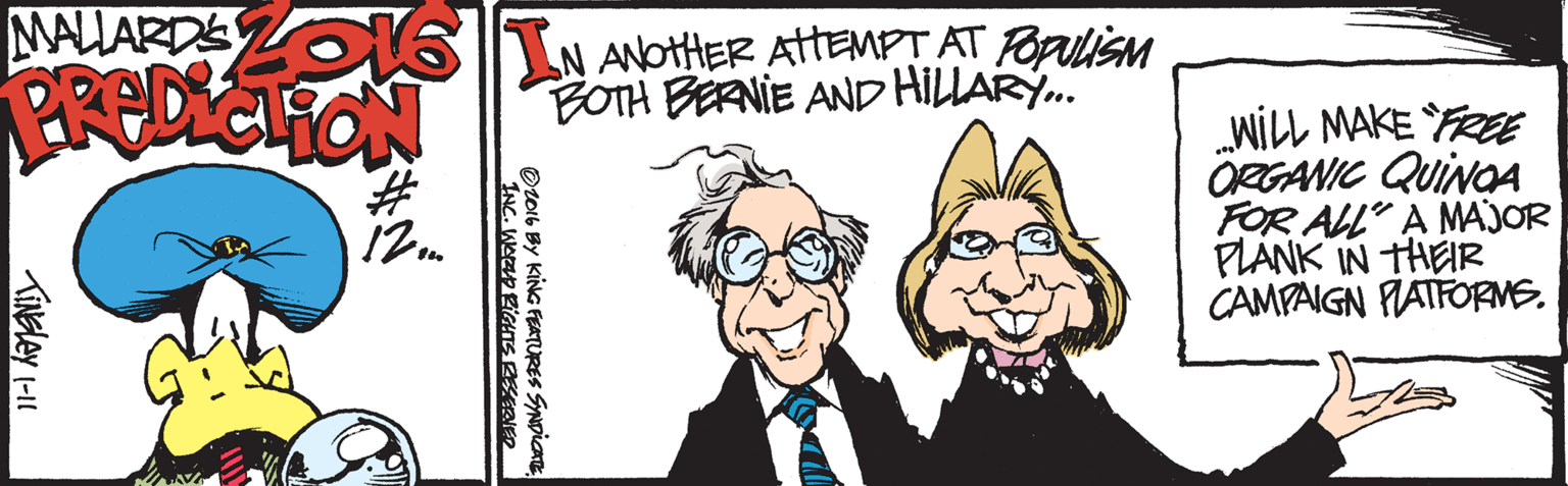 Happy OCR: MALIARDS L016 IN ANOTHER ATTEMPT AT Brulism PREDICHON BOTH BERNIE AND HILLARY. „WILL MAKE FRE ORGANIC QUINOA FOR ALL" A MAJOR PLANK IN THEIR CAMPAIGN PLATFORMS. Oto6 By KING FEATURES SNDICA INC. WOCD RIGHTS RERIEn MALIARDS L016 IN ANOTHER ATTEMPT AT Brulism PREDICHON BOTH BERNIE AND HILLARY. „WILL MAKE FRE ORGANIC QUINOA FOR ALL" A MAJOR PLANK IN THEIR CAMPAIGN PLATFORMS. Oto6 By KING FEATURES SNDICA INC. WOCD RIGHTS RERIEn