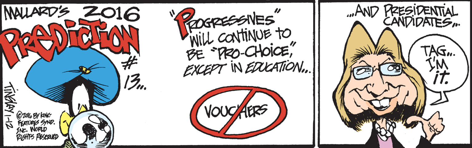 Graphics OCR: MALLARD'S Z016 .„AND FRESIDENTIAL CANDIDATES. WiLl CONTINUE to BE PRO-CHOICE. TAG. I'M ´it. 13 VOUCAERS FEATURS SYND. INC. WORLD MALLARD'S Z016 .„AND FRESIDENTIAL CANDIDATES. WiLl CONTINUE to BE PRO-CHOICEEXCEPT IN EDUCATION. TAG. I'M ´it. 13 VOUCAERS FEATURS SYND. INC. WORLD