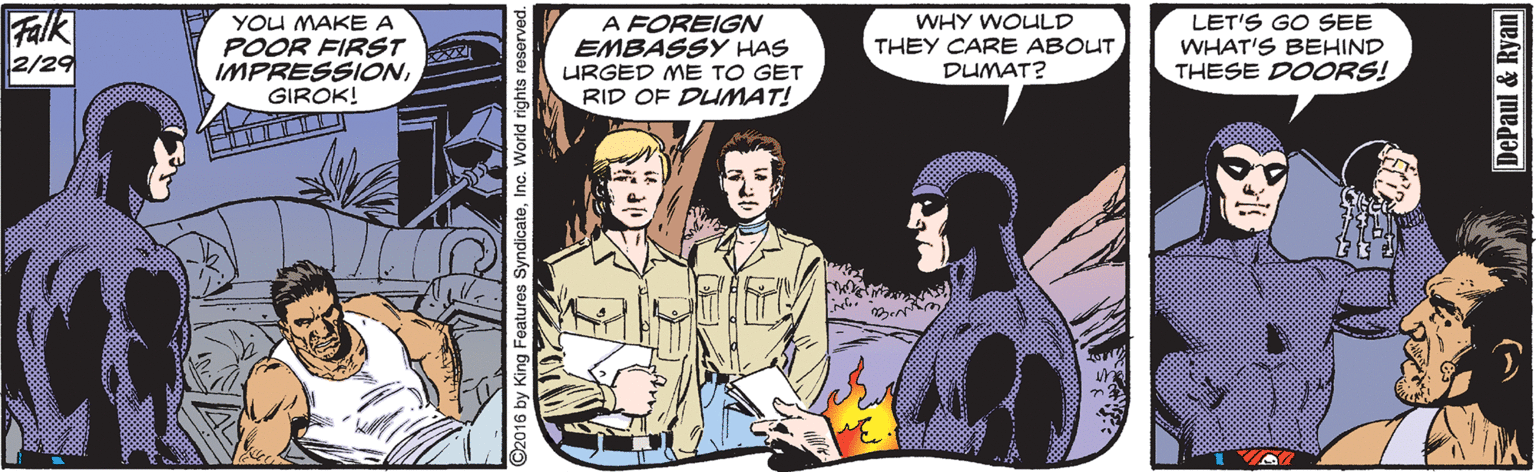 Comic book OCR: Falk 2/29 WHY WOULD YOU MAKE A POOR FIRST IMPRESSIONGIROK! A FOREIGN EMBASSY HAS URGED ME TO GET RID OF DUMAT! LET'S GO SEE WHAT'S BEHIND THESE DOORS! THEY CARE ABOUT DUMAT? DePaul & Ryan Falk 2/29 WHY WOULD YOU MAKE A POOR FIRST IMPRESSIONGIROK! A FOREIGN EMBASSY HAS URGED ME TO GET RID OF DUMAT! LET'S GO SEE WHAT'S BEHIND THESE DOORS! THEY CARE ABOUT DUMAT? DePaul & Ryan