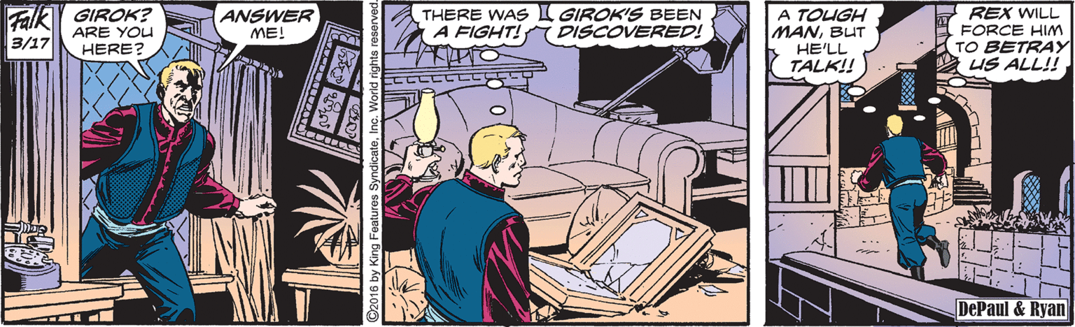 Comics OCR: FalkY GIROK? ARE YOU THERE WAS I GIROK'S BEEN A FIGHT! DISCOVERED! REX WILL FORCE HIM TO BETRAY US ALL!! ANSWER ME! A TOUGH MANBUT HE'LL TALK!! 3/17 HERE? DePaul &Ryan FalkY GIROK? ARE YOU THERE WAS I GIROK'S BEEN A FIGHT! DISCOVERED! REX WILL FORCE HIM TO BETRAY US ALL!! ANSWER ME! A TOUGH MANBUT HE'LL TALK!! 3/17 HERE? DePaul &Ryan