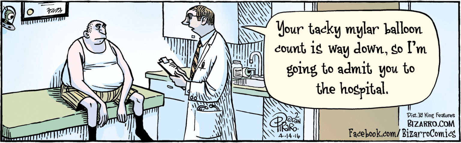 Fiction OCR: BIZARRO.COM Facebook.com/BizarroComics Digt. Y King features Your tacky mylar balloon count is Way downso I'm going to admit you to the hospital. OVAN TIkako. 4.14.16 BIZARRO.COM Facebook.com/BizarroComics Digt. Y King features Your tacky mylar balloon count is Way downso I'm going to admit you to the hospital. OVAN TIkako. 4.14.16
