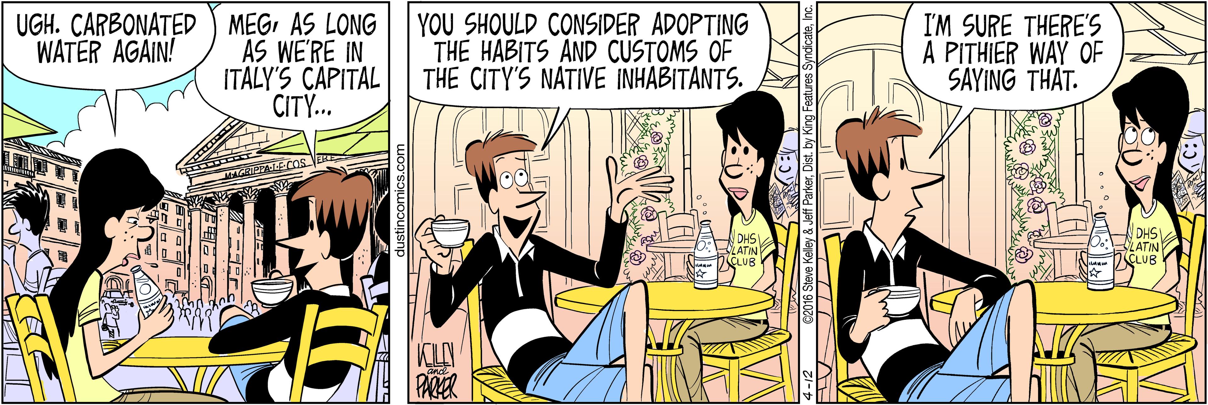 Line OCR: UGH. CARBONATED ) MEGAS LONG AS WE'RE IN ITALY'S CAPITAL CITY... YOU SHOULD CONSIDER ADOPTING THE HABITS AND CUSTOMS OF THE CITY'S NATIVE INHABITANTS. I'M SURE THERE'S A PITHIER WAY OF SAYING THAT. WATER AGAIN! ARIEDALE COS DHS LATIN DHSY LATIN KILY PARER UGH. CARBONATED ) MEGAS LONG AS WE'RE IN ITALY'S CAPITAL CITY... YOU SHOULD CONSIDER ADOPTING THE HABITS AND CUSTOMS OF THE CITY'S NATIVE INHABITANTS. I'M SURE THERE'S A PITHIER WAY OF SAYING THAT. WATER AGAIN! ARIEDALE COS DHS LATIN DHSY LATIN KILY PARER
