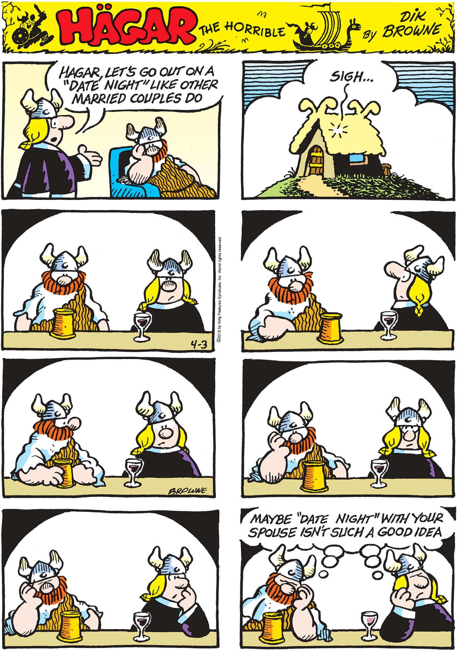 Organism OCR: HAGARLETS GO QUT ON A "DATE NIGHT" LIKE OTHER MARRIED COUPLES DO SIGH... HACAR THE HORRIBLE by DiK BROWNE 4-3 BROWNE MAYBE "DATE NIGHT" WITHYOUR SPOUSE ISNT SUCH A GOOD IDEA HAGARLETS GO QUT ON A "DATE NIGHT" LIKE OTHER MARRIED COUPLES DO SIGH... HACAR THE HORRIBLE by DiK BROWNE 4-3 BROWNE MAYBE "DATE NIGHT" WITHYOUR SPOUSE ISNT SUCH A GOOD IDEA