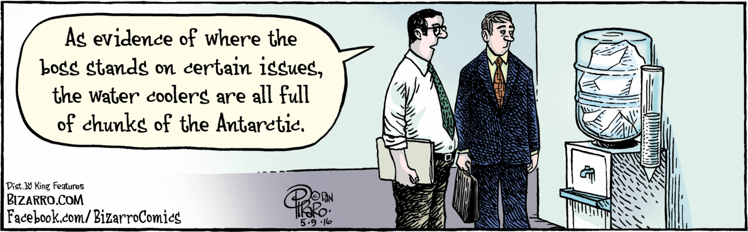 Art OCR: BIZARRO.COM Fadebook.com/ BizarroComics Dist y King Featuras As evidence of where the boss stands on certain issuesthe water coolers are all full of chunks of the AntareticHRRO 5.9 16 BIZARRO.COM Fadebook.com/ BizarroComics Dist y King Featuras As evidence of where the boss stands on certain issuesthe water coolers are all full of chunks of the AntareticHRRO 5.9 16