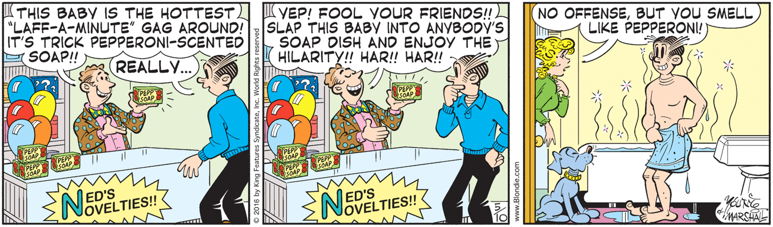Comic book OCR: THIS BABY IS THE HOTTEST) "LAFF-A-MINUTE" GAG AROUND! IT'S TRICK PEPPERONI-SCENTED E SOAP! YEP! FOOL VOUR FRIENDS!! SLAP THIS BABY INTO ANYBODY'S SOAP DISH AND ENJOY THE HILARITY!! HAR!! HAR! NO OFFENSEBUT YOU SMELL LIKE PEPPERONI! REALLY... PER PER PEPP PEPP SOAP ED'S lOVELTIES!! OVELTIES! MARSHAL THIS BABY IS THE HOTTEST) "LAFF-A-MINUTE" GAG AROUND! IT'S TRICK PEPPERONI-SCENTED E SOAP! YEP! FOOL VOUR FRIENDS!! SLAP THIS BABY INTO ANYBODY'S SOAP DISH AND ENJOY THE HILARITY!! HAR!! HAR! NO OFFENSEBUT YOU SMELL LIKE PEPPERONI! REALLY... PER PER PEPP PEPP SOAP ED'S lOVELTIES!! OVELTIES! MARSHAL