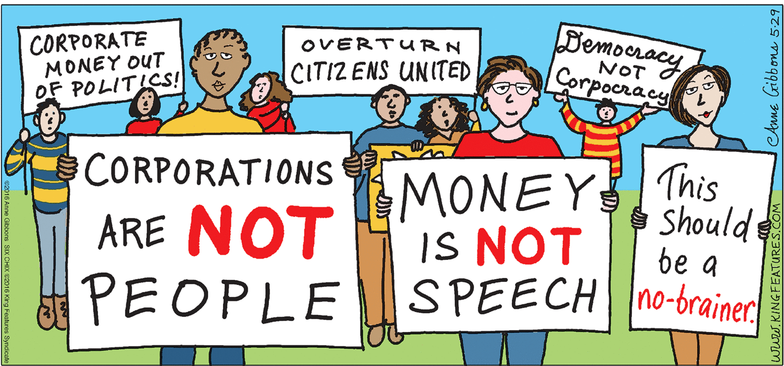 Interaction OCR: CORPORATE MONEY OUT OF POLITICS! Bemooracy Corpocracy OVERTURN NOT CITIZ ENS UNITED MONEY This Shoulde CORPORATIONS ARE NOT PEOPLE IS NOT be a SPEECH no-brainer www.KINGFEATURES.COM CAnne Gibbons 5-29 CORPORATE MONEY OUT OF POLITICS! Bemooracy Corpocracy OVERTURN NOT CITIZ ENS UNITED MONEY This Shoulde CORPORATIONS ARE NOT PEOPLE IS NOT be a SPEECH no-brainer www.KINGFEATURES.COM CAnne Gibbons 5-29