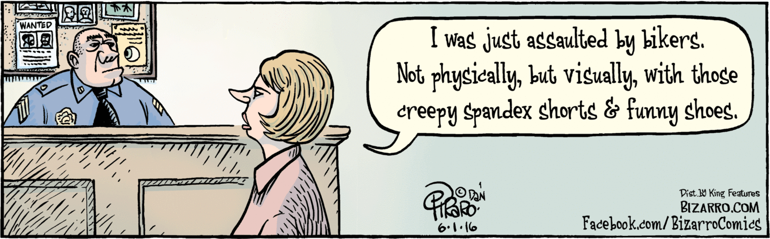 Gesture OCR: BIZARRO.COM Facebook.com/BizarroComics Dist 9 King features I was just assaulted by bikers. Not physicallywith those ereepy Spandex shorts & funny shoes. WAN 6.1. 6 Lral BIZARRO.COM Facebook.com/BizarroComics Dist 9 King features I was just assaulted by bikers. Not physicallybut visuallywith those ereepy Spandex shorts & funny shoes. WAN 6.1. 6 Lral