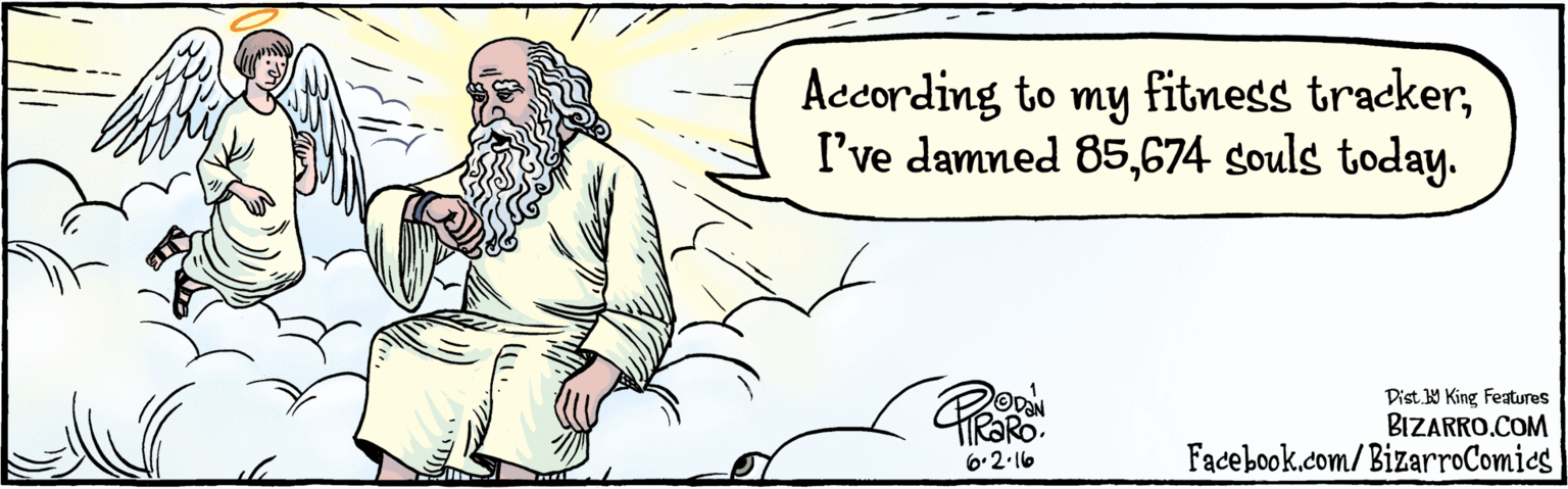 Fiction OCR: BIZARRO.COM Facebook.com/ BizarroComics Dist Y King features According to my fitness tracker674 souls today. 6.2•16 BIZARRO.COM Facebook.com/ BizarroComics Dist Y King features According to my fitness trackerI've damned 85674 souls today. 6.2•16