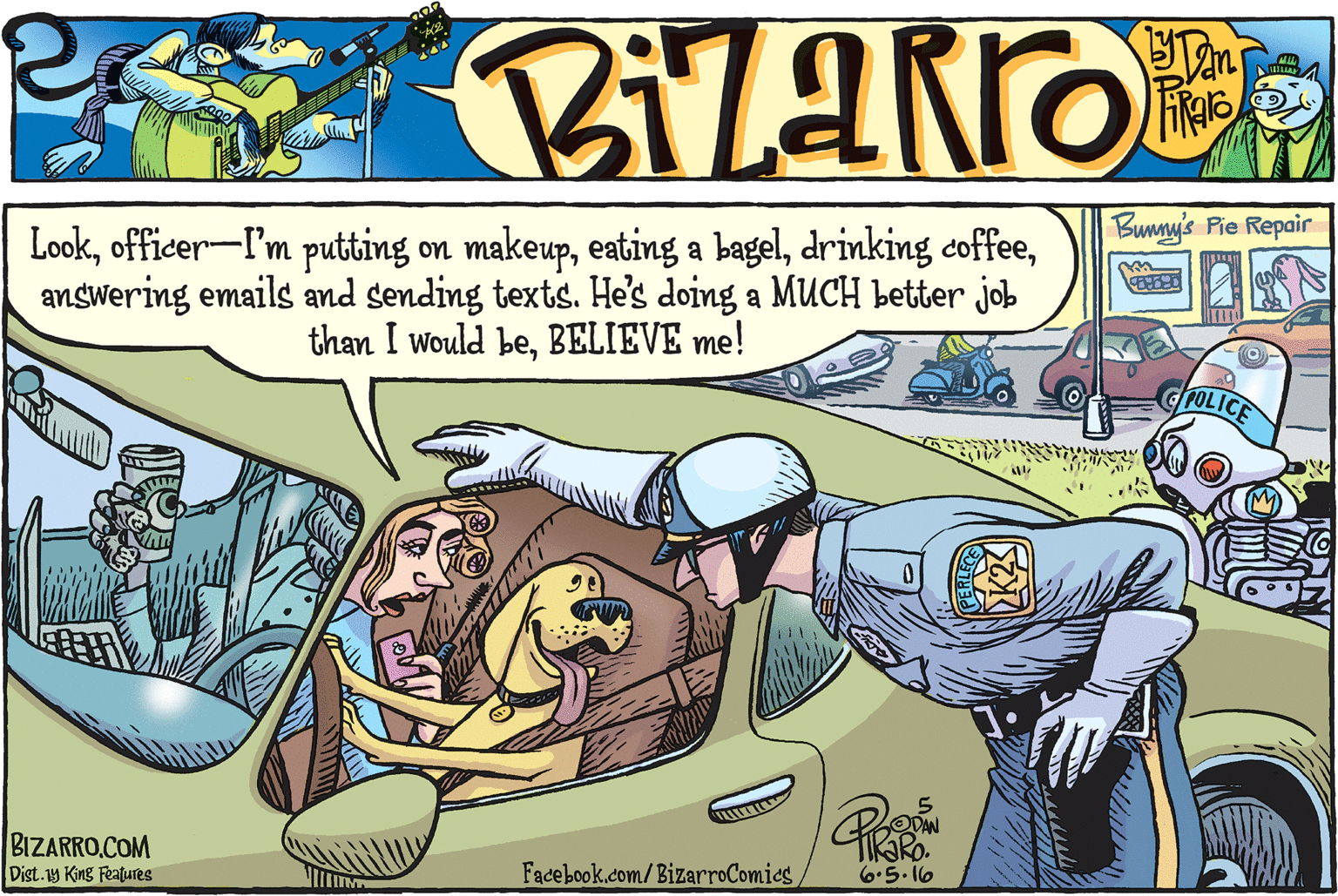 Hat OCR: Bunny's Pie Repair Lookanswering emails and sending texts. He's doing a MUCH better job than I would beBELIEVE me! BIZARRO.COM Dist.1y King Features Facebook.com/BizarroComies 6.5. 16 Bunny's Pie Repair Lookofficer-I'm putting on makeupeating a bageldrinking coffeeanswering emails and sending texts. He's doing a MUCH better job than I would beBELIEVE me! BIZARRO.COM Dist.1y King Features Facebook.com/BizarroComies 6.5. 16