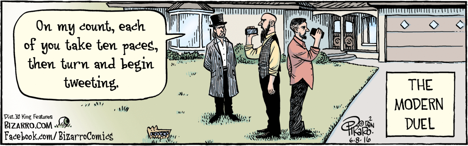 Cartoon OCR: BIZARRO.COM Facebook.com/BizarroComics Dist Y King Features On my counteach of you take ten pacesthen turn and begin tweeting. THE MODERN DUEL 6.8. 16 BIZARRO.COM Facebook.com/BizarroComics Dist Y King Features On my counteach of you take ten pacesthen turn and begin tweeting. THE MODERN DUEL 6.8. 16