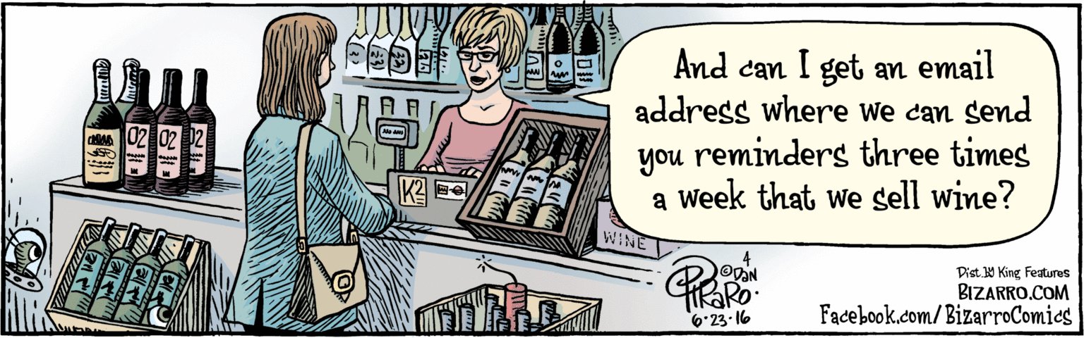 Illustration OCR: BIZARRO.COM Facebook.com/BizarroComics Dist. 9 King Faures And can I get an email address where we can send three times a week that we sell wine? you reminders 6.23. 16 O 02 02 K2 BIZARRO.COM Facebook.com/BizarroComics Dist. 9 King Faures And can I get an email address where we can send three times a week that we sell wine? you reminders 6.23. 16 O 02 02 K2