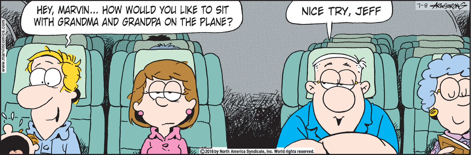 Interaction OCR: 7-8 AMSTRONG HEYMARVIN... HOW WOULD YOU LIKE TO SIT WITH GRANDMA AND GRANDPA ON THE PLANE? NICE TRYJEFF ©2016 by North America SyndicateInc. World rights reserved. 7-8 AMSTRONG HEYMARVIN... HOW WOULD YOU LIKE TO SIT WITH GRANDMA AND GRANDPA ON THE PLANE? NICE TRYJEFF ©2016 by North America SyndicateInc. World rights reserved.