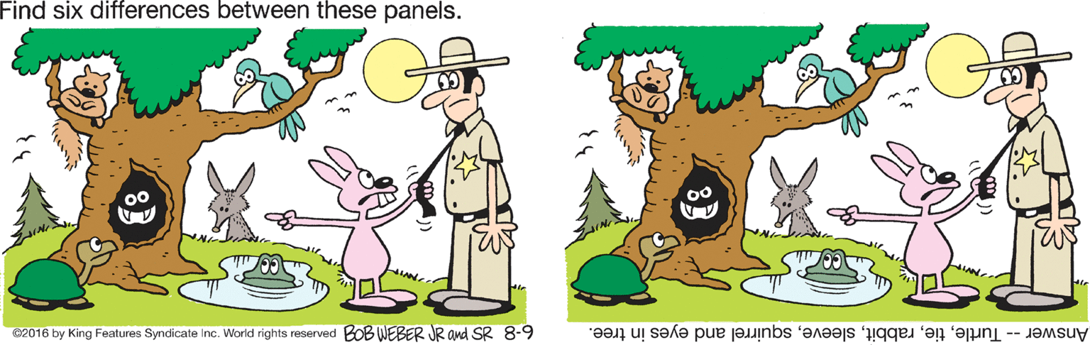 Clip art OCR: Find six differences between these panels. 00 ©2016 by King Features Syndicate Inc. World rights reserved BOB WEBER JR and SR 8-9 Answer -- Turtlesquirrel and eyes in tree. Find six differences between these panels. 00 ©2016 by King Features Syndicate Inc. World rights reserved BOB WEBER JR and SR 8-9 Answer -- Turtlesquirrel and eyes in tree.