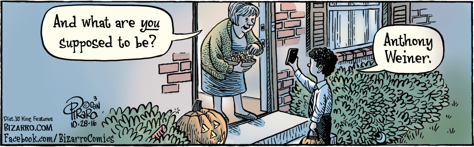 Publication OCR: BIZARRO.COM Facebook.com/BizarroComics Dist y King Features And what are you Supposed to be? 10 28.16 Anthony Weiner. BIZARRO.COM Facebook.com/BizarroComics Dist y King Features And what are you Supposed to be? 10 28.16 Anthony Weiner.