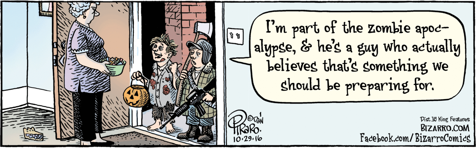 Illustration OCR: BIZARRO.COM Facebook.com/BizarroComies Dist Y King featuras I'm part of the zombie apocalypse& he's a guy who actually believes that's Something we should be preparing for. ?R. 10-29-16 BIZARRO.COM Facebook.com/BizarroComies Dist Y King featuras I'm part of the zombie apocalypse& he's a guy who actually believes that's Something we should be preparing for. ? R. 10-29-16