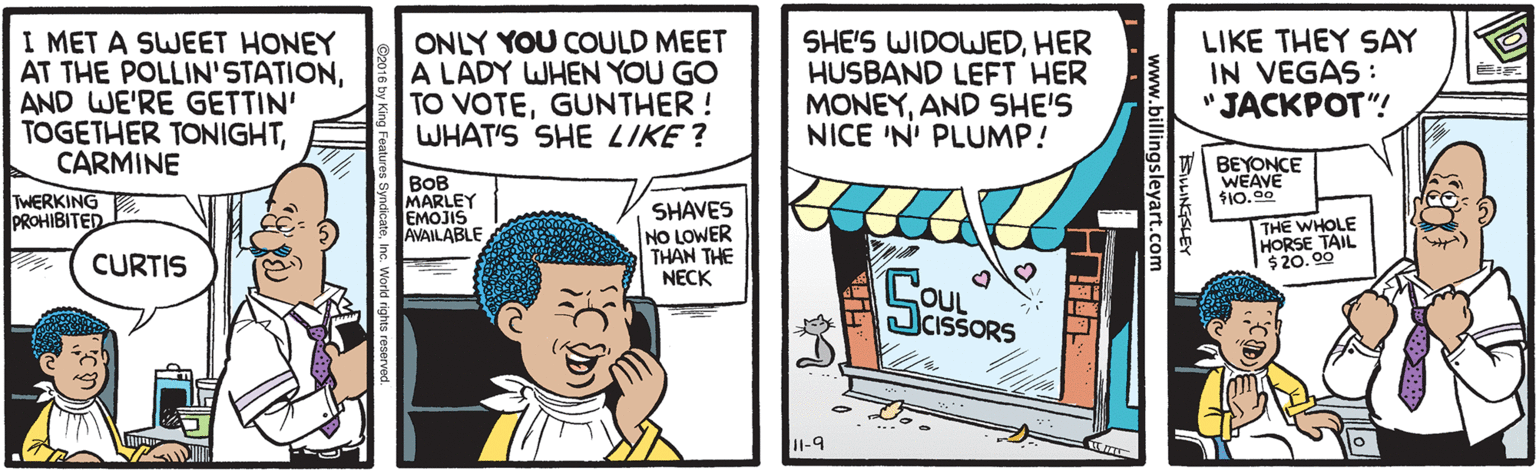 Parallel OCR: I MET A SWEET HONEY AT THE POLLIN'STATIONAND WE'RE GETTIN' TOGETHER TONIGHTCARMINE ONLY YOU COULD MEET A LADY WHEN YOU GO TO VOTEGUNTHER ! WHAT'S SHE LIKE ? SHE'S WIDOWJEDHER HUSBAND LEFT HER MONEYAND SHE'S NICE 'N' PLUMP! LIKE THEY SAY IN VEGAS: "JACKPOT"! BEYONCE WEAVE $10.00 TWERKING PROHIBITED BOB MARLEY EMOJIS AVAILABLE SHAVES NO LOWER THAN THE NECK THE WHOLE HORSE TAIL $20. 00 CURTIS Sou JCISSORS I1-9 BLINGSU www.billingsleyart.com I MET A SWEET HONEY AT THE POLLIN'STATIONAND WE'RE GETTIN' TOGETHER TONIGHTCARMINE ONLY YOU COULD MEET A LADY WHEN YOU GO TO VOTEGUNTHER ! WHAT'S SHE LIKE ? SHE'S WIDOWJEDHER HUSBAND LEFT HER MONEYAND SHE'S NICE 'N' PLUMP! LIKE THEY SAY IN VEGAS: "JACKPOT"! BEYONCE WEAVE $10.00 TWERKING PROHIBITED BOB MARLEY EMOJIS AVAILABLE SHAVES NO LOWER THAN THE NECK THE WHOLE HORSE TAIL $20. 00 CURTIS Sou JCISSORS I1-9 BLINGSU www.billingsleyart.com