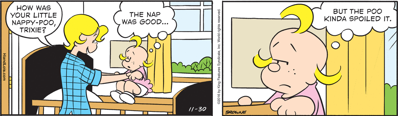 Line OCR: HOW WAS YOUR LITTLE NAPPY-POOTRIXIE? BUT THE P00 KINDA SPOILED IT. THE NAP WAS GOOD... //-30 BROWNE HiandLois.com HOW WAS YOUR LITTLE NAPPY-POOTRIXIE? BUT THE P00 KINDA SPOILED IT. THE NAP WAS GOOD... //-30 BROWNE HiandLois.com