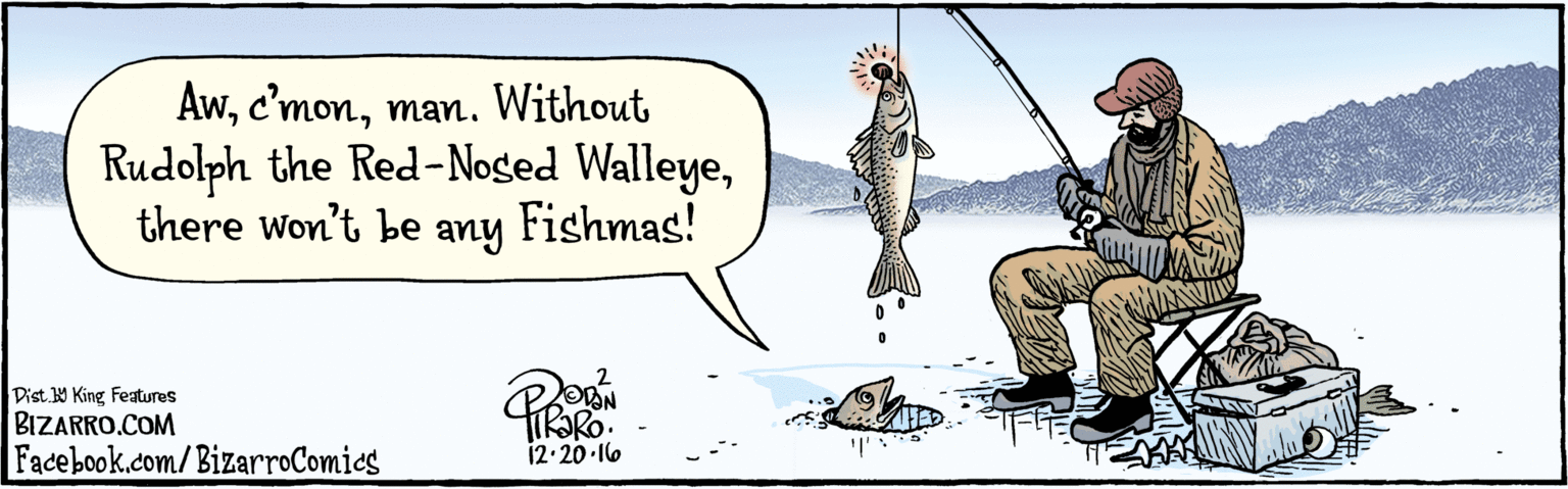 Art OCR: Awman. Without Rudolph the Red-Noged Walleyethere won't be | any Fishmas! HR?RO. 12.20. 16 BIZARRO.COM Facebook.com/BizarroComics Dist Y King Features Awman. Without Rudolph the Red-Noged Walleyethere won't be | any Fishmas! HR?RO. 12.20. 16 BIZARRO.COM Facebook.com/BizarroComics Dist Y King Features