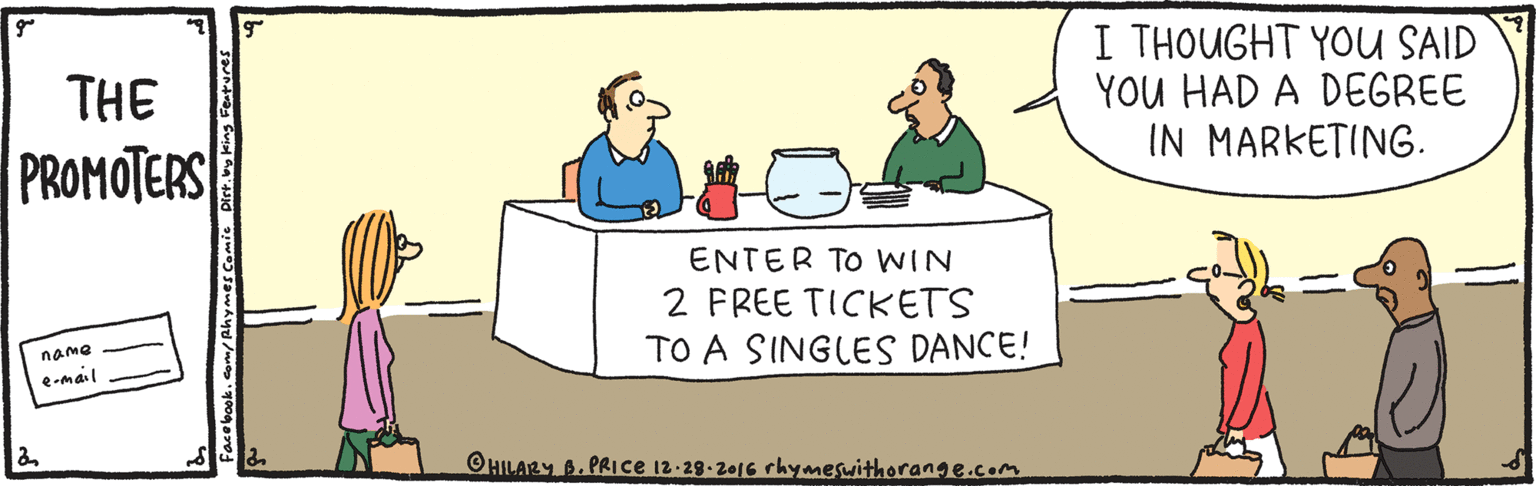 Graphics OCR: I THOUGHT YOUU SAID YOU HAD A DEGREE IN MARKETING. THE PROMOTERS ENTER TO WIN 2 FREE TICKETS TO A SINGLES DANCE! name e-mail OHILARY 6. PRIce 12-29-2a16 rhymeswithorange.com I THOUGHT YOUU SAID YOU HAD A DEGREE IN MARKETING. THE PROMOTERS ENTER TO WIN 2 FREE TICKETS TO A SINGLES DANCE! name e-mail OHILARY 6. PRIce 12-29-2a16 rhymeswithorange.com