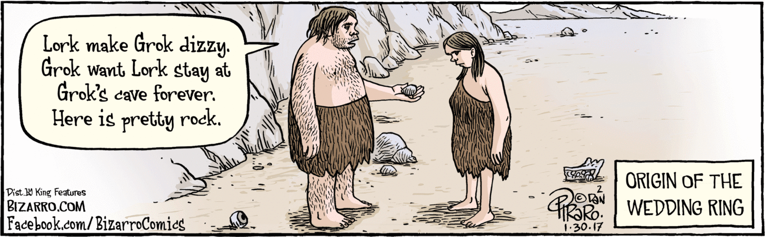 Adaptation OCR: BIZARRO.COM Facebook.com/ BizarroComics Dist Y King Features Lork make Grok dizzy. Grok want Lork stay at Grok's cave forever. Here is pretty rock. DAN RO. 1.30.17 ORIGIN OF THE WEDDING RING BIZARRO.COM Facebook.com/ BizarroComics Dist Y King Features Lork make Grok dizzy. Grok want Lork stay at Grok's cave forever. Here is pretty rock. DAN RO. 1.30.17 ORIGIN OF THE WEDDING RING