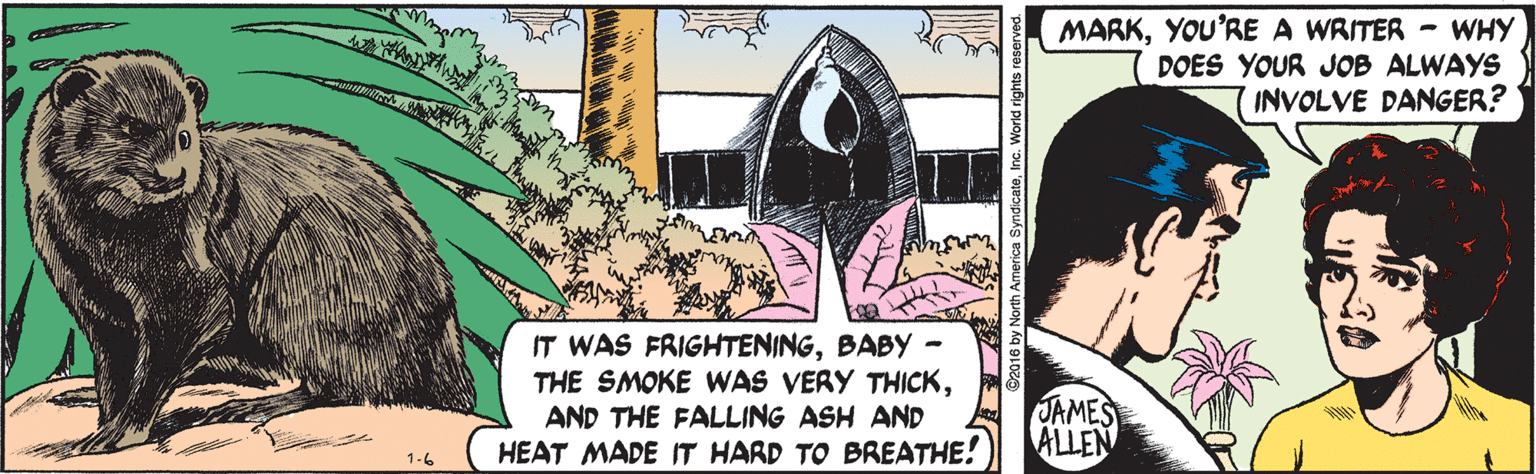Art OCR: MARKYOU'RE A WRITER - WHY DOES YOUR JOB ALWAYS INVOLVE DANGER? IT WAS FRIGHTENINGBABY - THE SMOKE WAS VERY THICKAND THE FALLING ASH AND HEAT MADE IT HARD TO BREATHE! OAMES ALLEN 1-6 ca SyndicateInc. World rig MARKYOU'RE A WRITER - WHY DOES YOUR JOB ALWAYS INVOLVE DANGER? IT WAS FRIGHTENINGBABY - THE SMOKE WAS VERY THICKAND THE FALLING ASH AND HEAT MADE IT HARD TO BREATHE! OAMES ALLEN 1-6 ca SyndicateInc. World rig