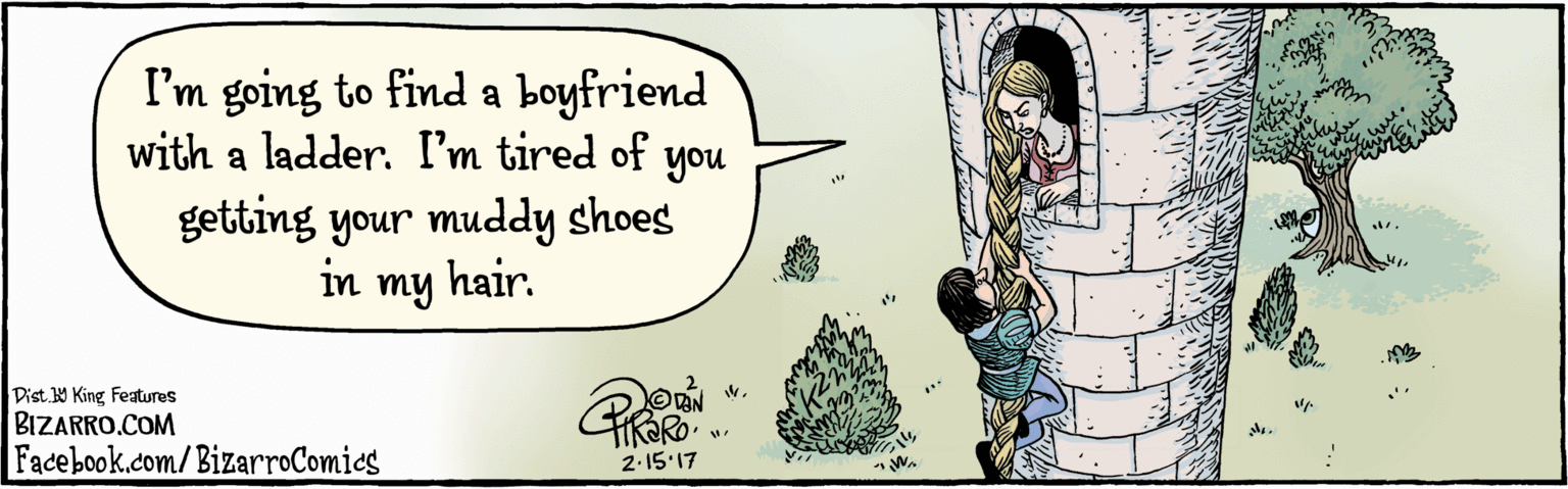 Drawing OCR: BIZARRO.COM Facebook.com/BizarroComies Dist Y King Features I'm going to find a boyfriend with a ladder. I'm tired of you getting your muddy shoeg in my hair. OVAN 2.15.17 BIZARRO.COM Facebook.com/BizarroComies Dist Y King Features I'm going to find a boyfriend with a ladder. I'm tired of you getting your muddy shoeg in my hair. OVAN 2.15.17