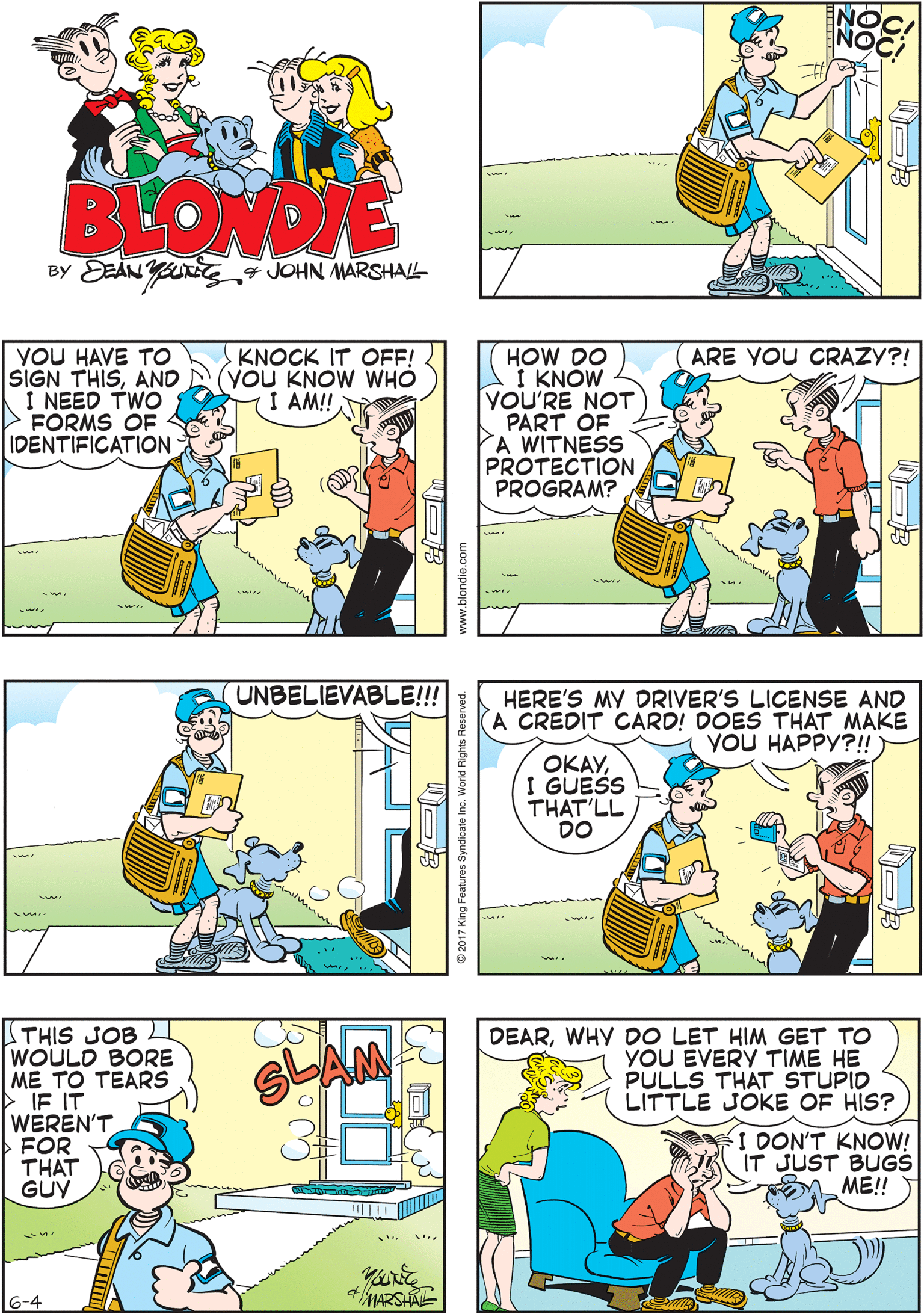 Style OCR: DAGWOOD BUMSTEAD? DAGWOOD BUMSTEAD! A OF COURSE I'M BLONDIE By EEANYg JOHN MARSHAL HOW DO I KNOW YOU'RE NOT PART OF A WITNESS PROTECTION PROGRAM? UNBELIEVABLE!!! YOU HAVE TO SIGN THISAND I NEED TWO FORMS OF IDENTIFICATION KNOCK IT OFF! (YOU KNOW WHO I AM!! ARE YOU CRAZY?! THIS JOB U WOULD BORE ME TO TEARS > IF IT WEREN'T FOR THAT GUy HERE'S MY DRIVER'S LICENSE AND A CREDIT CARD! DOES THAT MAKE YOU HAPPY?! SLAM DEARWHY DO LET HIM GET TO YOU EVERY TIME HE PULLS THAT STUPID LITTLE JOKE OF HIS? OKAYI GUESS THAT'LL DO 200ON'T KNOW! IT JUST BUGS ME!! 4ARSHAE -4 DAGWOOD BUMSTEAD? DAGWOOD BUMSTEAD! A OF COURSE I'M BLONDIE By EEANYg JOHN MARSHAL HOW DO I KNOW YOU'RE NOT PART OF A WITNESS PROTECTION PROGRAM? UNBELIEVABLE!!! YOU HAVE TO SIGN THISAND I NEED TWO FORMS OF IDENTIFICATION KNOCK IT OFF! (YOU KNOW WHO I AM!! ARE YOU CRAZY?! THIS JOB U WOULD BORE ME TO TEARS > IF IT WEREN'T FOR THAT GUy HERE'S MY DRIVER'S LICENSE AND A CREDIT CARD! DOES THAT MAKE YOU HAPPY?! SLAM DEARWHY DO LET HIM GET TO YOU EVERY TIME HE PULLS THAT STUPID LITTLE JOKE OF HIS? OKAYI GUESS THAT'LL DO 200ON'T KNOW! IT JUST BUGS ME!! 4ARSHAE -4