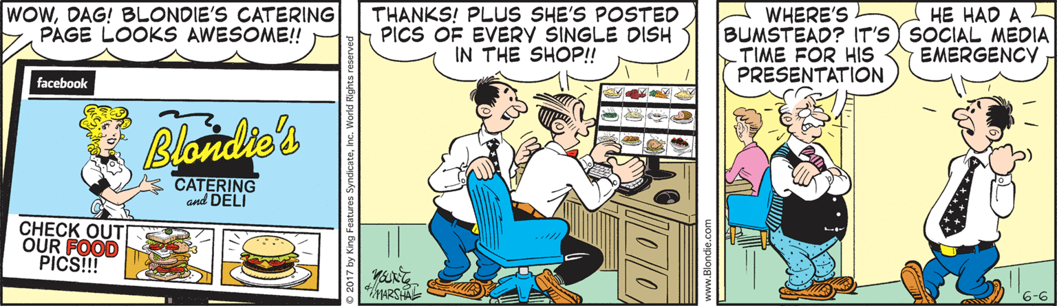Conversation OCR: WOWDAG! BLONDIE'S CATERING PAGE LOOKS AWESOME! THANKS! PLUS SHE'S POSTED PICS OF EVERY SINGLE DISH IN THE SHOP! HE HAD A L WHERE'S BUMSTEAD? IT'S SOCIAL MEDIA TIME FOR HIS PRESENTATION EMERGENCY facebook Blondie's CATERING and DELI CHECK OUT OUR FOOD PICS!!! MARSHAL 2017 by King WOWDAG! BLONDIE'S CATERING PAGE LOOKS AWESOME! THANKS! PLUS SHE'S POSTED PICS OF EVERY SINGLE DISH IN THE SHOP! HE HAD A L WHERE'S BUMSTEAD? IT'S SOCIAL MEDIA TIME FOR HIS PRESENTATION EMERGENCY facebook Blondie's CATERING and DELI CHECK OUT OUR FOOD PICS!!! MARSHAL 2017 by King