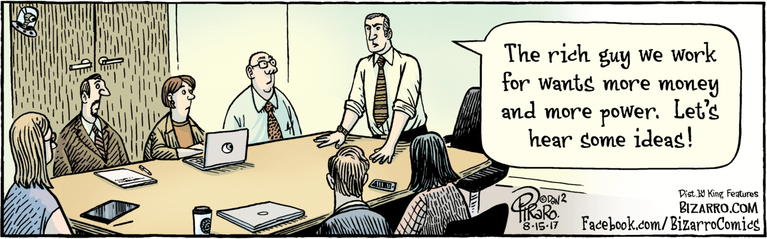 Laptop OCR: BIZARRO.COM Facebook.com/BizarroComics Dist Y King Features The rich guy We Work for wants more money and more poWer. Let's hear some ideas ! ODON 8:15-17 BIZARRO.COM Facebook.com/BizarroComics Dist Y King Features The rich guy We Work for wants more money and more poWer. Let's hear some ideas ! ODON 8:15-17
