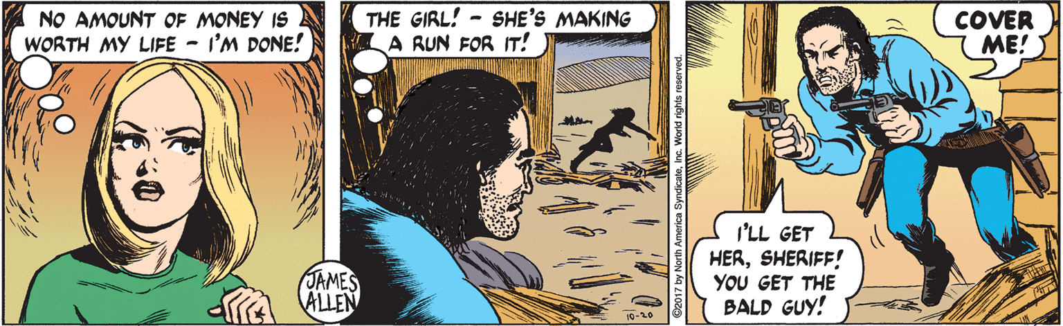Drawing OCR: NO AMOUNT OF MONEY IS WORTH MY LIFE - I'M DONE! THE GIRL! - SHE'S MAKING A RUN FOR IT! COVER ME! I'LL GET HERSHERIFF! YOU GET THE BALD GUY! JAMES ALLEN NO AMOUNT OF MONEY IS WORTH MY LIFE - I'M DONE! THE GIRL! - SHE'S MAKING A RUN FOR IT! COVER ME! I'LL GET HERSHERIFF! YOU GET THE BALD GUY! JAMES ALLEN