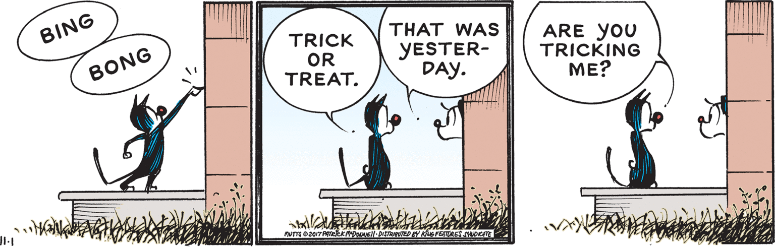 Art OCR: BING THAT WAS TRICK OR TREAT. YESTER- DAY. ARE yoU TRICKING ME? BONG num o2017 PekKADOVEll. DISTRIVTED BY KiUG FEATURES SAOKATE BING THAT WAS TRICK OR TREAT. YESTER- DAY. ARE yoU TRICKING ME? BONG num o2017 PekKADOVEll. DISTRIVTED BY KiUG FEATURES SAOKATE