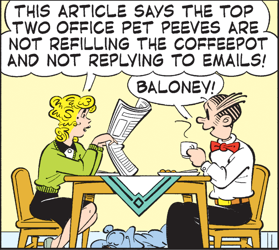 Font OCR: THIS ARTICLE SAYS THE TOP TWO OFFICE PET PEEVES ARE NOT REFILLING THE COFFEEPOT AND NOT REPLYING TO EMAILS! BALONEV! THIS ARTICLE SAYS THE TOP TWO OFFICE PET PEEVES ARE NOT REFILLING THE COFFEEPOT AND NOT REPLYING TO EMAILS! BALONEV!
