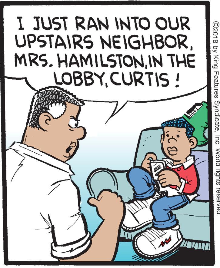 Pleased OCR: I JUST RAN INTO OUR UPSTAIRS NEIGHBORIN THE LOBBYCURTIS! ©2018 by King Features SyndicateInc. World rights Peserveu. I JUST RAN INTO OUR UPSTAIRS NEIGHBORMRS. HAMILSTONIN THE LOBBYCURTIS! ©2018 by King Features SyndicateInc. World rights Peserveu.