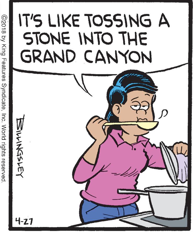 Poster OCR: IT'S LIKE TOSSING A STONE INTO THE GRAND CANYON 4-27 BirHINGSLEY ©2018 by King Features SyndicateInc. World rights reserved. IT'S LIKE TOSSING A STONE INTO THE GRAND CANYON 4-27 BirHINGSLEY ©2018 by King Features SyndicateInc. World rights reserved.