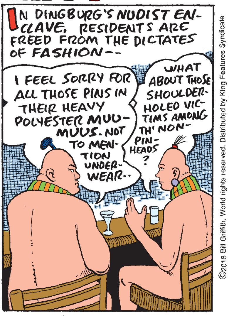 Font OCR: IN DINGBURG'S NUDIST EN- UCLAVE. RESIDENTS ARE FREED FRÒM THE DICTATES OF FASHICN- I FEEL SORRY FOR ALL THOSE PINS IN THEIR HEAVY WHAT ABOUT THOSE SHOULDER- HOLEO VIC- POLYESTER MUU-) TIMS AMONG MUUS. NOT /TH' NON- PIN- HEADS TO MEN- TION UNDER- WEAR.. ©2018 Bill Griffith. World rights reserved. Distributed by King Features Syndicate IN DINGBURG'S NUDIST EN- UCLAVE. RESIDENTS ARE FREED FRÒM THE DICTATES OF FASHICN- I FEEL SORRY FOR ALL THOSE PINS IN THEIR HEAVY WHAT ABOUT THOSE SHOULDER- HOLEO VIC- POLYESTER MUU-) TIMS AMONG MUUS. NOT /TH' NON- PIN- HEADS TO MEN- TION UNDER- WEAR.. ©2018 Bill Griffith. World rights reserved. Distributed by King Features Syndicate