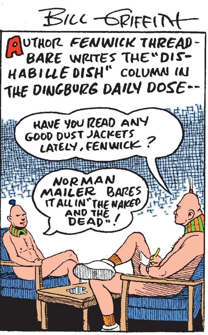 Sharing OCR: Bicc GRIFFITHt UTHOR FENWICK THREAD - BARE WRITES THE"DIS- HABILLE DISH“ COLUMN IN THE DINGBURG DAILY DOSE-- KAVE YOU READ ANY GOOD DUST JACKETS LATELYFENWICK ? NORMAN MAILER BARES IT ALL IN THE NAKED AND THE DEAD ! Bicc GRIFFITHt UTHOR FENWICK THREAD - BARE WRITES THE"DIS- HABILLE DISH“ COLUMN IN THE DINGBURG DAILY DOSE-- KAVE YOU READ ANY GOOD DUST JACKETS LATELYFENWICK ? NORMAN MAILER BARES IT ALL IN THE NAKED AND THE DEAD !