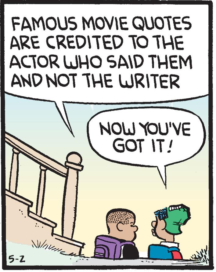 Comics OCR: FAMOUS MOVIE QUOTES ARE CREDITED TO THE ACTOR WHO SAID THEM AND NOT THE WRITER NOW YOU'VE GOT IT! DIL 5-2 FAMOUS MOVIE QUOTES ARE CREDITED TO THE ACTOR WHO SAID THEM AND NOT THE WRITER NOW YOU'VE GOT IT! DIL 5-2